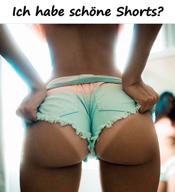Ich habe schöne Shorts?