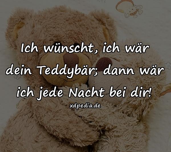 Ich wünscht, ich wär dein Teddybär; dann wär ich jede Nacht bei dir!