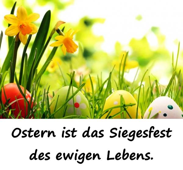 Ostern ist das Siegesfest des ewigen Lebens.