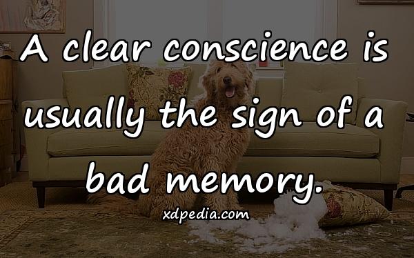 A clear conscience is usually the sign of a bad memory.