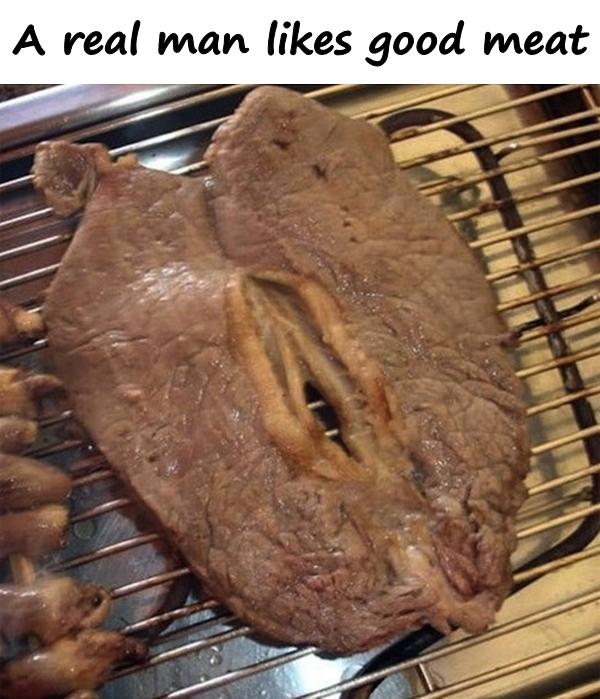 A real man likes good meat