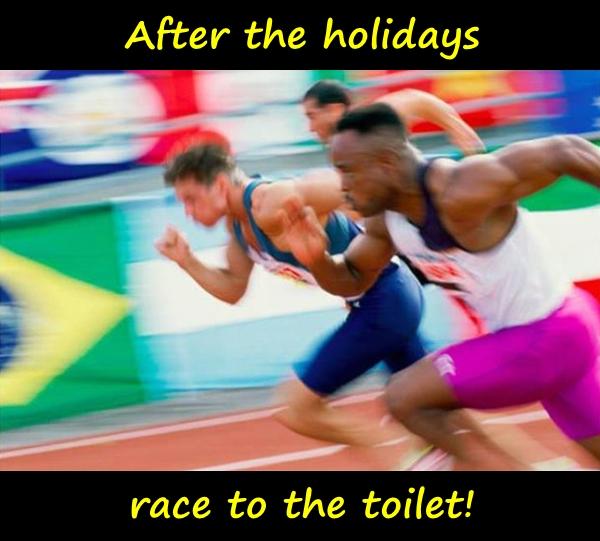 After the holidays Race to the toilet!