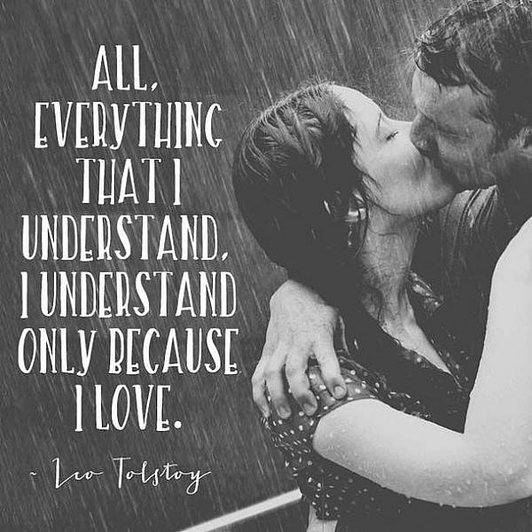 All, everything that I understand, I only understand because I love.