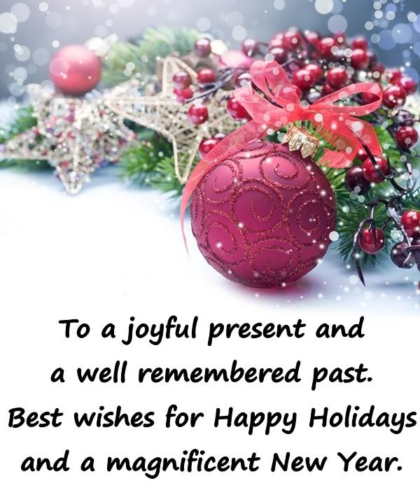 To a joyful present and a well remembered past. Best wishes for Happy Holidays and a magnificent New Year.