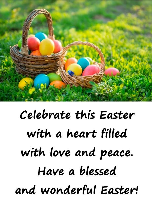 Celebrate this Easter with a heart filled with love and peace. Have a blessed and wonderful Easter!