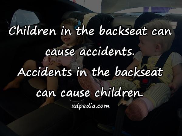Children in the backseat can cause accidents. Accidents in the backseat can cause children.