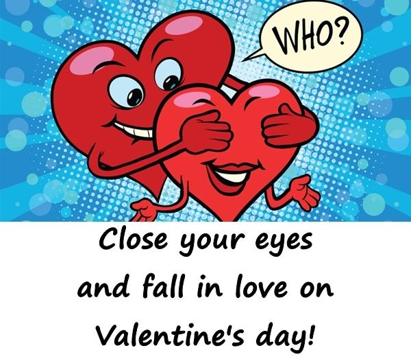 Close your eyes and fall in love on Valentine's day!