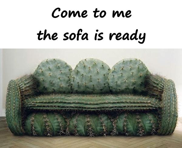 Come to me, the sofa is ready