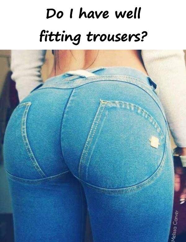 Do I have well fitting trousers?