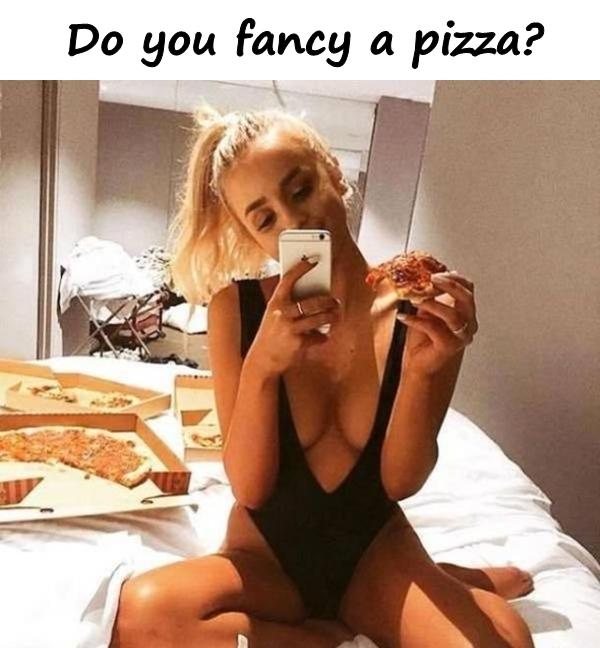 Do you fancy a pizza?