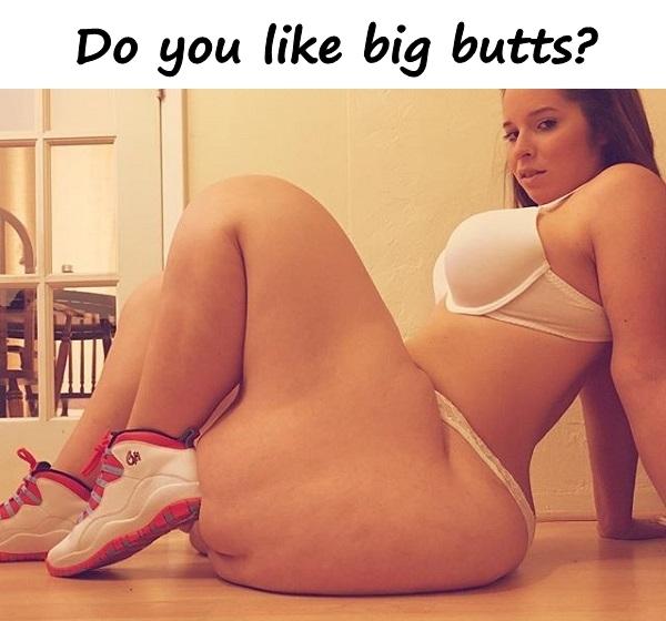 Do you like big butts?