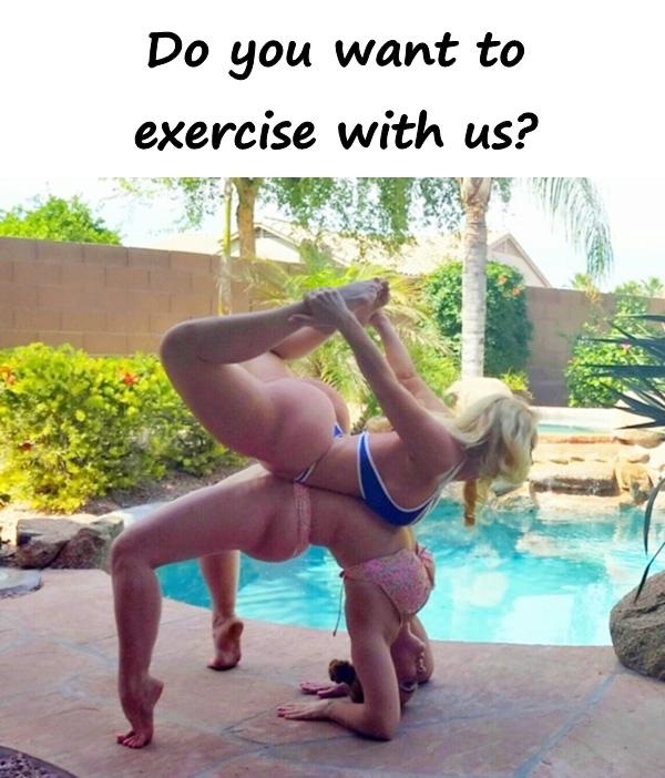 Do you want to exercise with us?