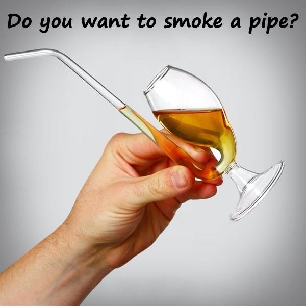 Do you want to smoke a pipe?