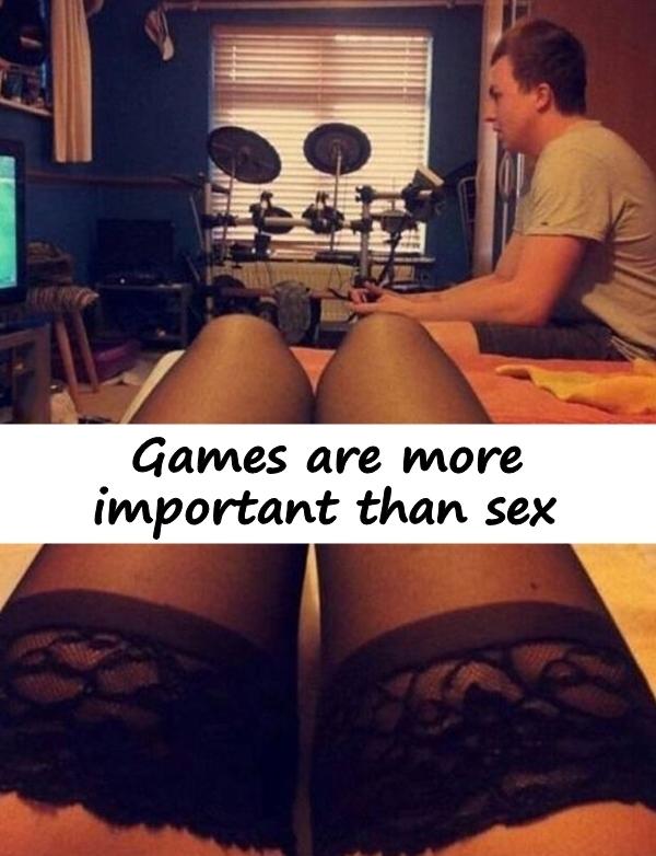 Games are more important than sex