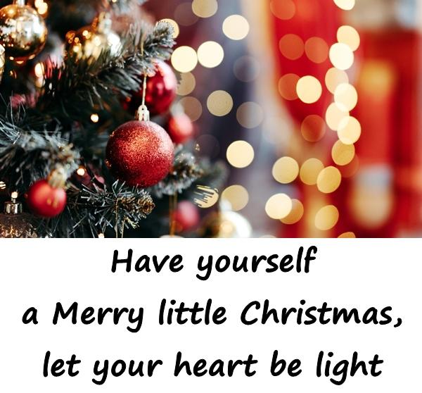 Have yourself a Merry little Christmas, let your heart be light.