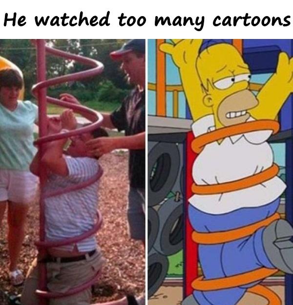 He watched too many cartoons