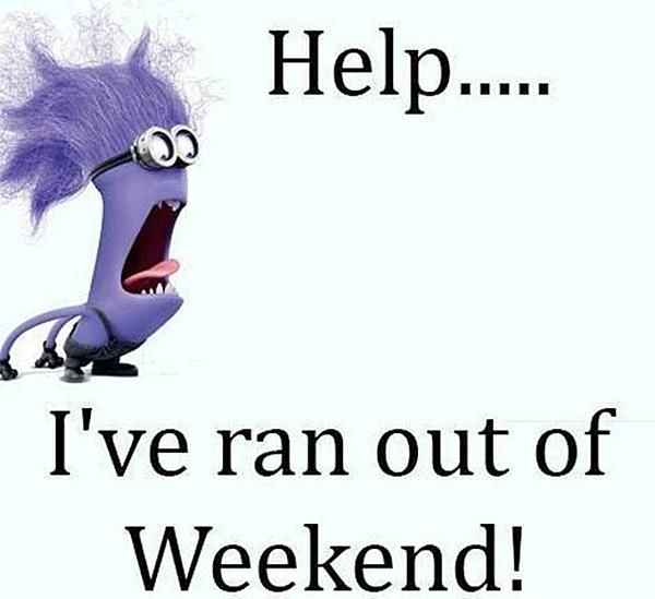 Help I've run out of Weekend!