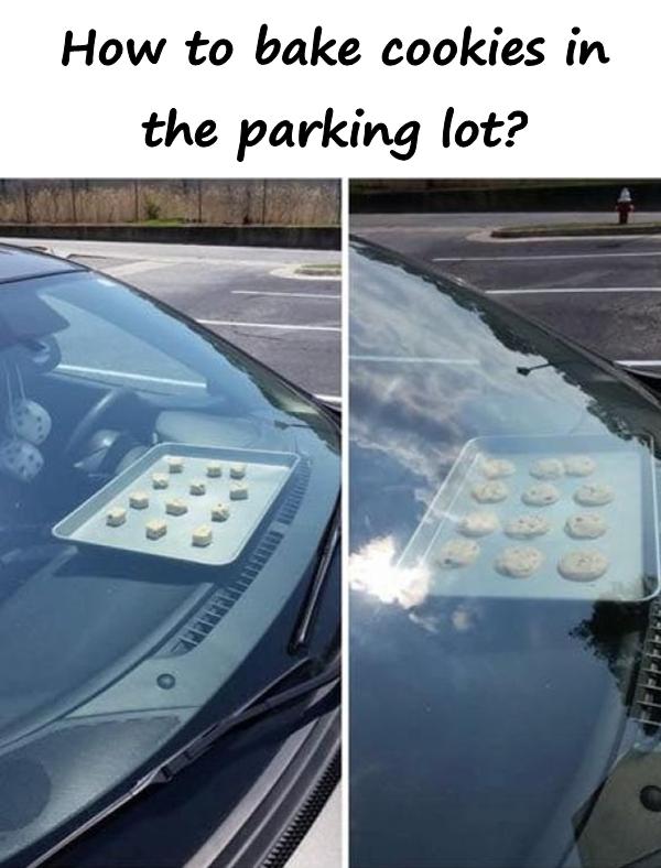 How to bake cookies in the parking lot?