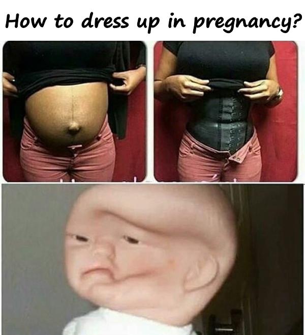 How to dress up in pregnancy?