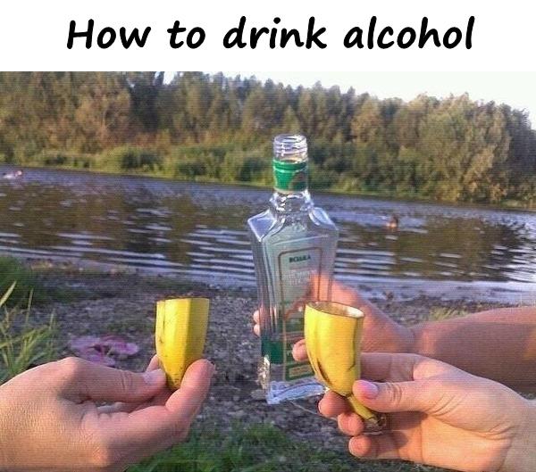 How to drink alcohol
