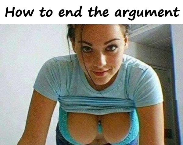 How to end the argument
