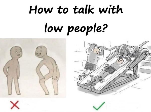 How to talk with low people?