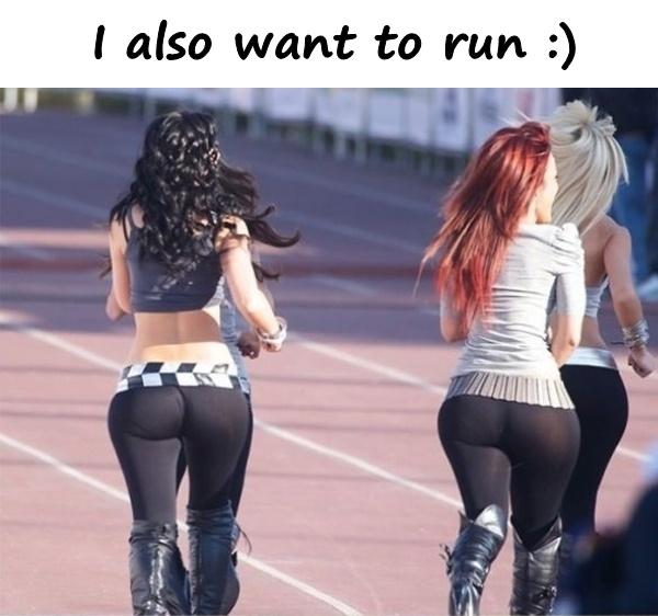 I also want to run :)