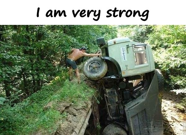 I am very strong
