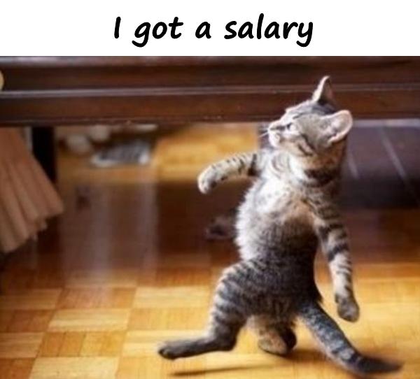 I got a salary