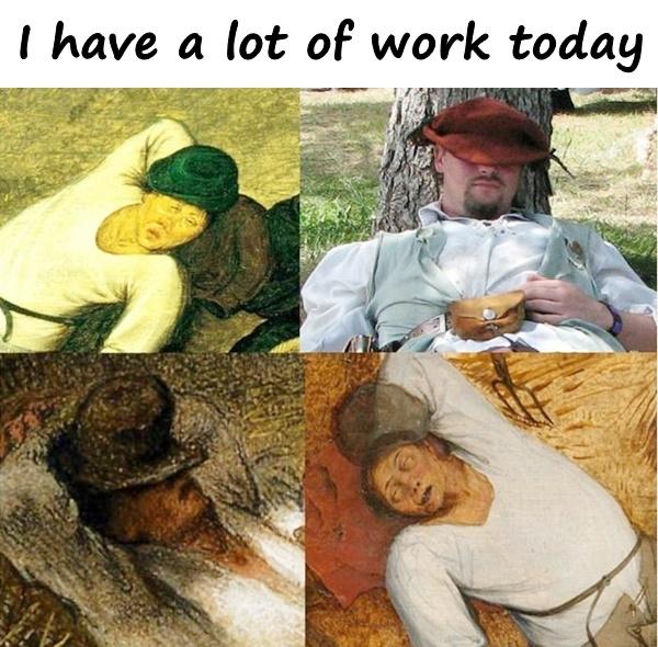 I have a lot of work today