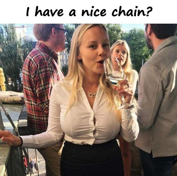 I have a nice chain?