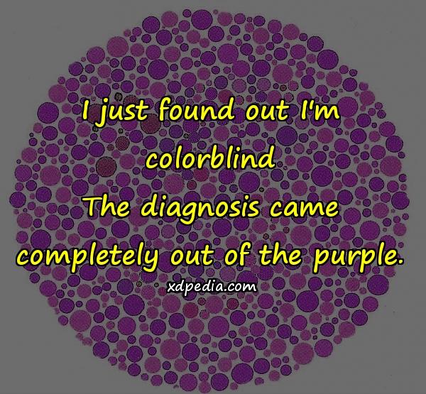 I just found out I'm colorblind The diagnosis came completely out of the purple.