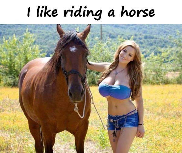 I like riding a horse