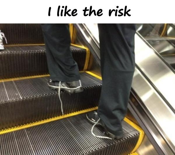 I like the risk