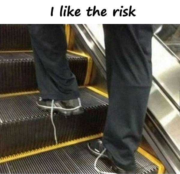 I like the risk