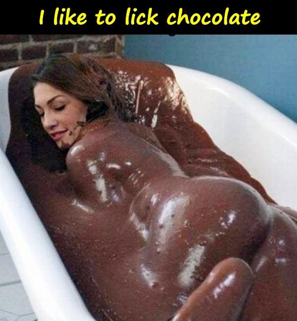 I like to lick chocolate