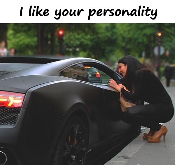 I like your personality