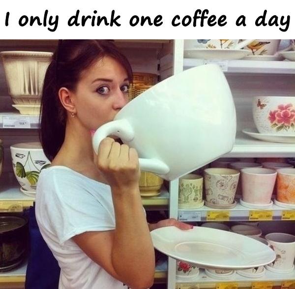 I only drink one coffee a day