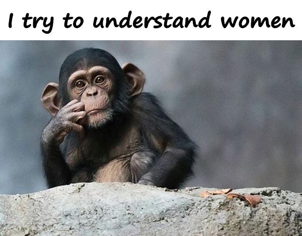 I try to understand women