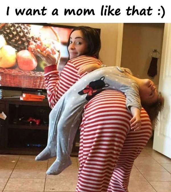 I want a mom like that