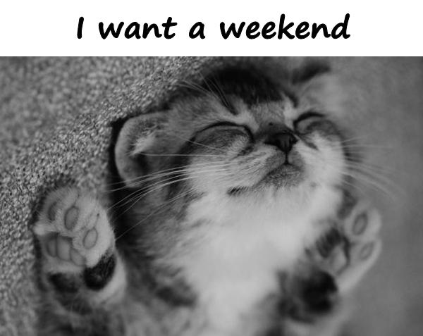 I want a weekend