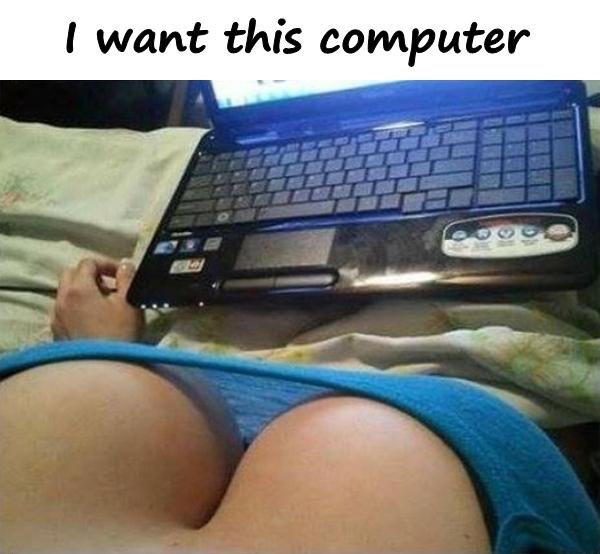 I want this computer