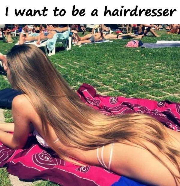 I want to be a hairdresser