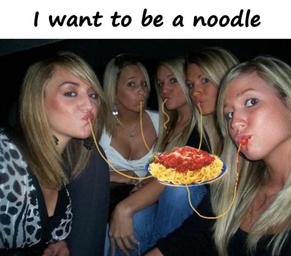 I want to be a noodle