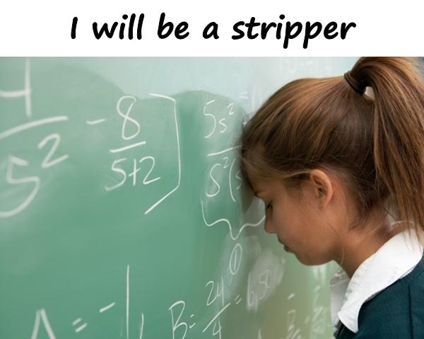 I will be a stripper