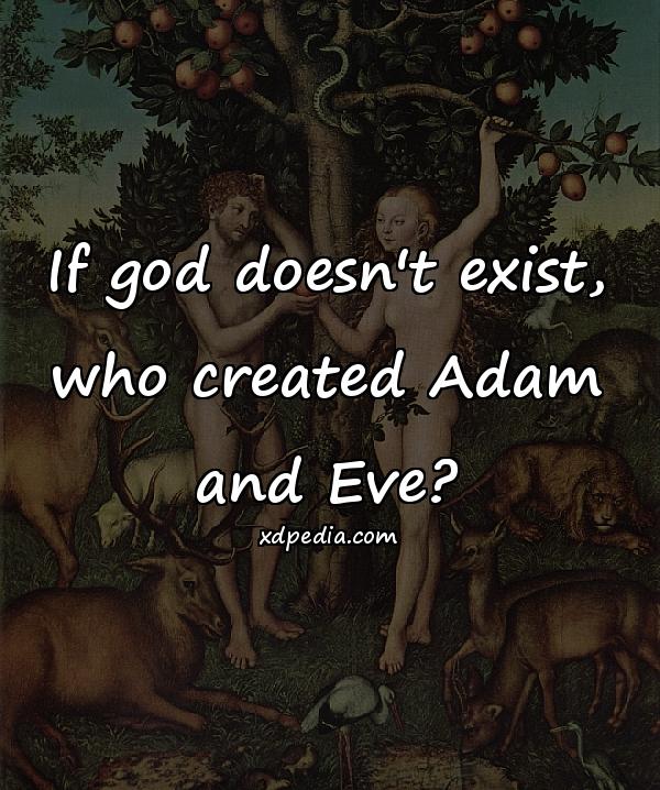 If god doesn't exist, who created Adam and Eve?