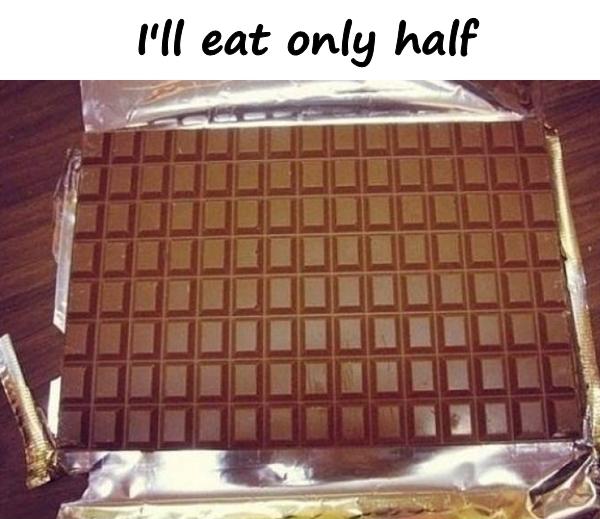 I'll eat only half