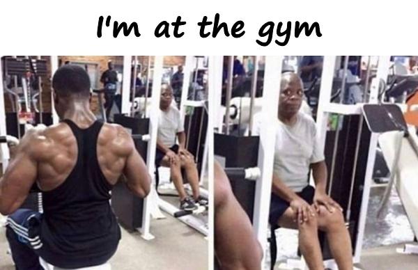 I'm at the gym