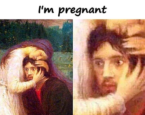 I'm pregnant