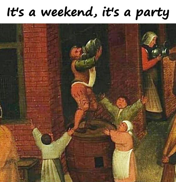 It's a weekend, it's a party